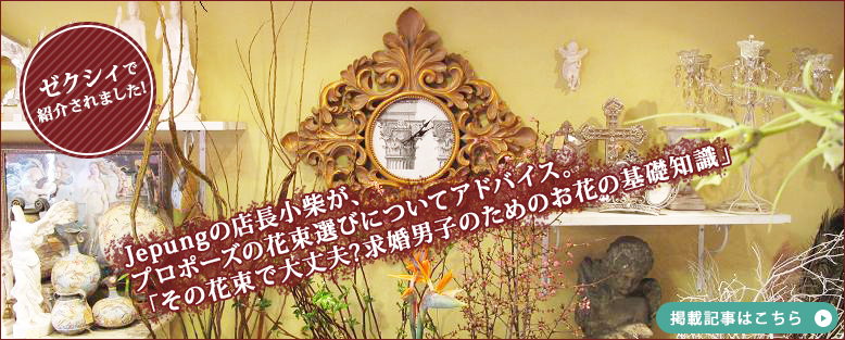 ゼクシィで紹介されました！Jepungの店長小柴が、プロポーズの花束選びについてアドバイス。「その花束で大丈夫?求婚男子のためのお花の基礎知識」